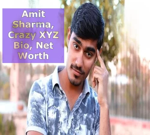 Amit Sharma Crazy XYZ’s Biography, Net Worth, Career, Family