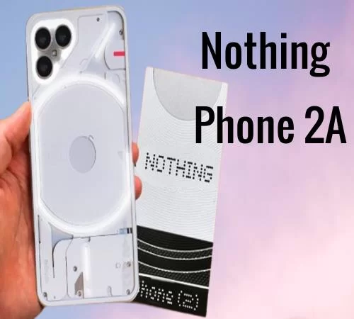 Nothing Phone 2a Price in India, Launch Date, Specification, and Features