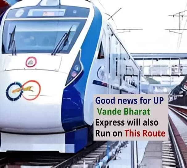 GOVT Plan Vande Bharat Express to Run on This Route in Uttar Pradesh